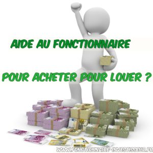 Aide au fonctionnaire pour acheter pour louer ? 