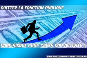 Quitter la fonction publique sans risque pour créer son activité ? 